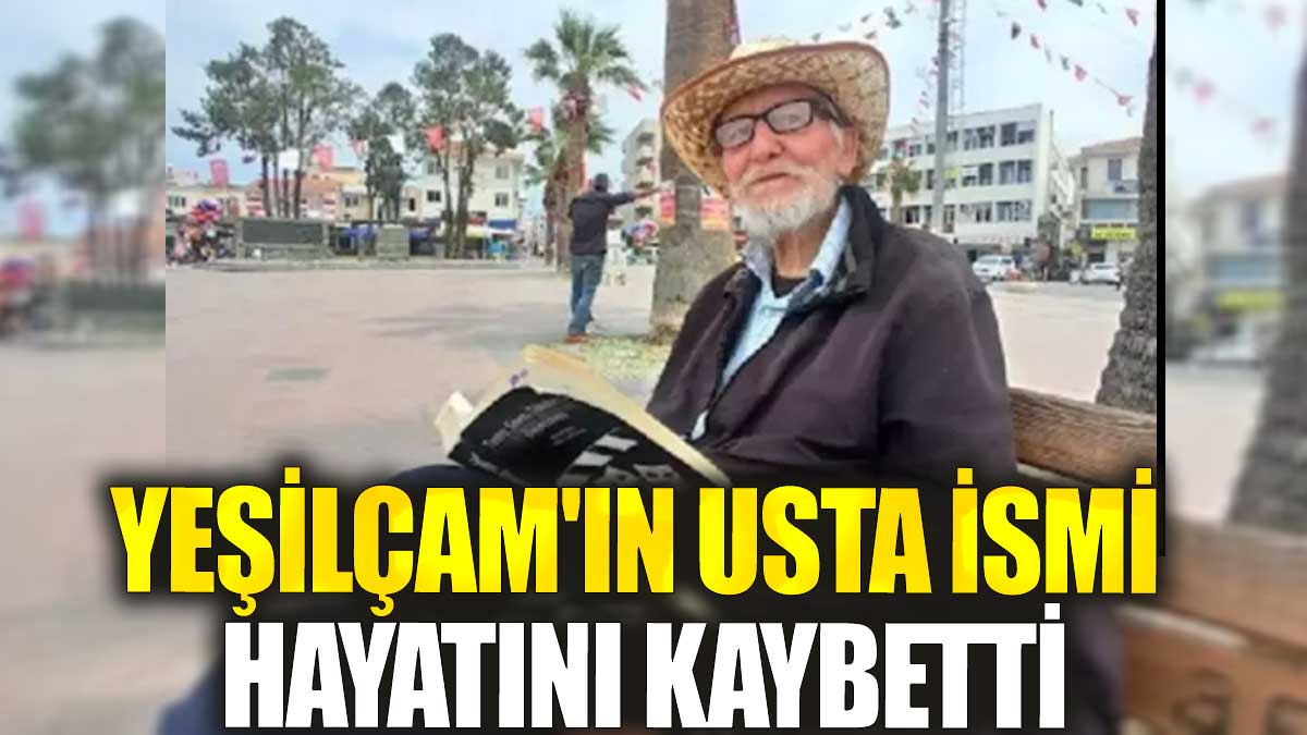 Yeşilçam'ın usta ismi hayatını kaybetti