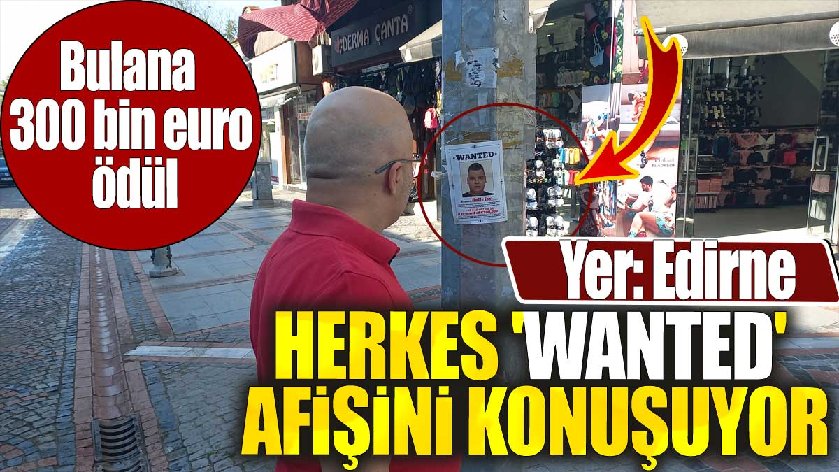 Herkes 'wanted' afişini konuşuyor. Bulana  300 bin euro ödül