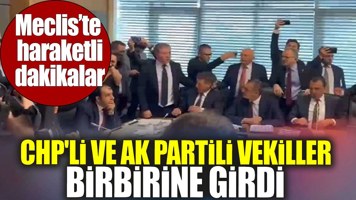 Meclis'te CHP'li ve Ak Partili vekiller birbirine girdi