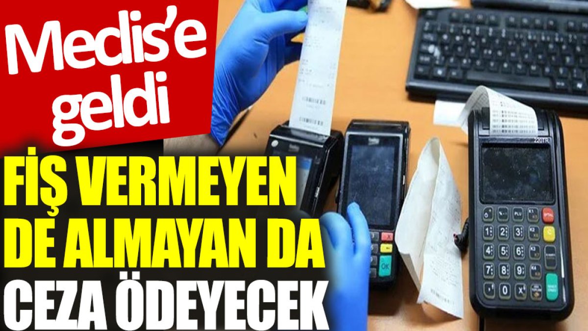 Fiş vermeyen de almayan da ceza ödeyecek