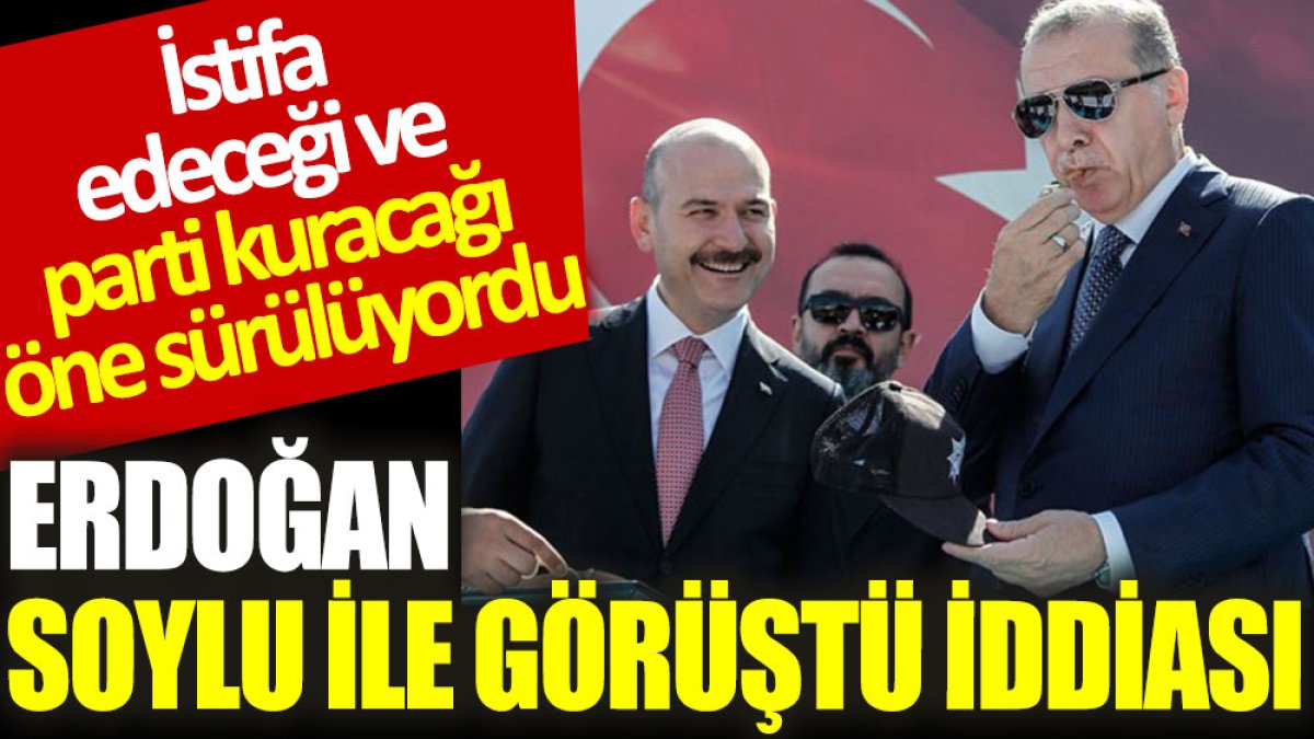 Flaş iddia: İstifa edeceği ve parti kuracağı öne sürülen Soylu, Erdoğan'la görüştü