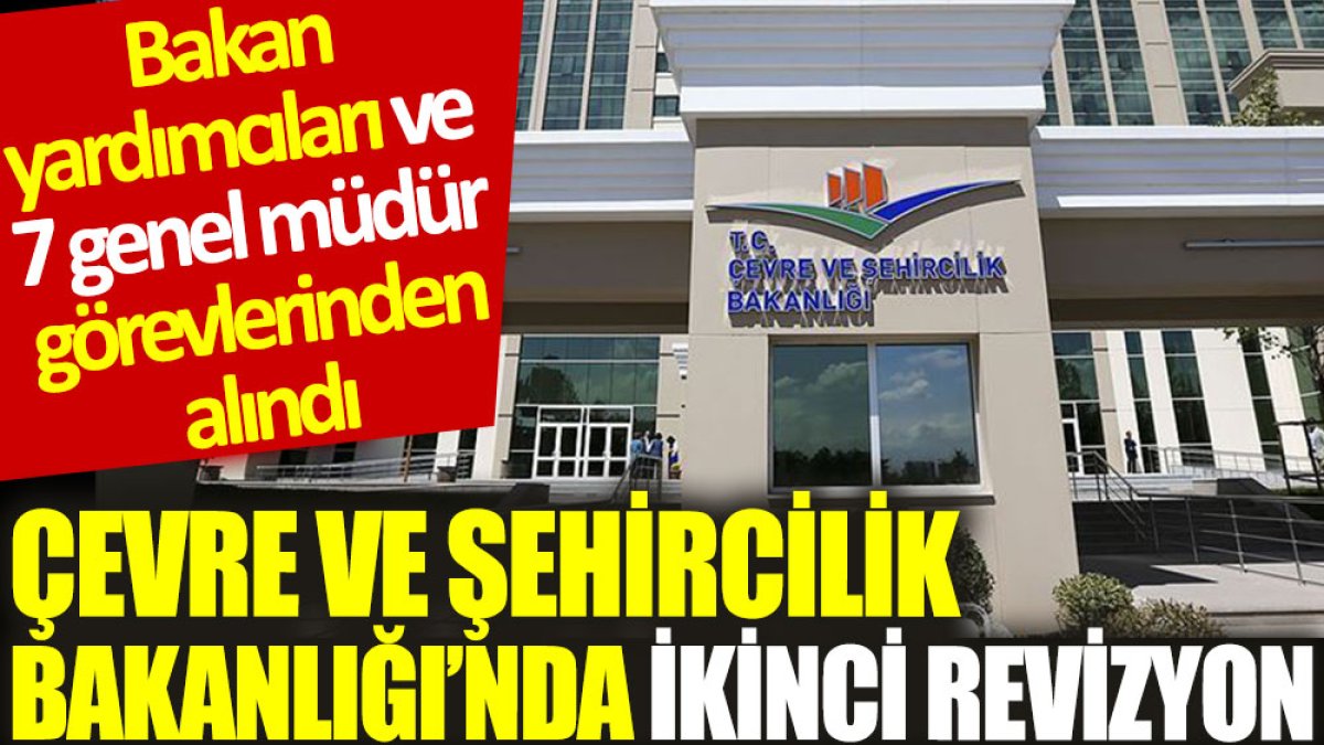 Çevre ve Şehircilik Bakanlığı’nda ikinci revizyon: Bakan yardımcıları ve 7 genel müdür görevlerinden alındı