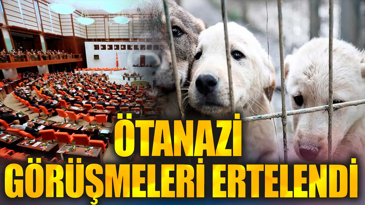 Son dakika... Ötanazi görüşmeleri ertelendi