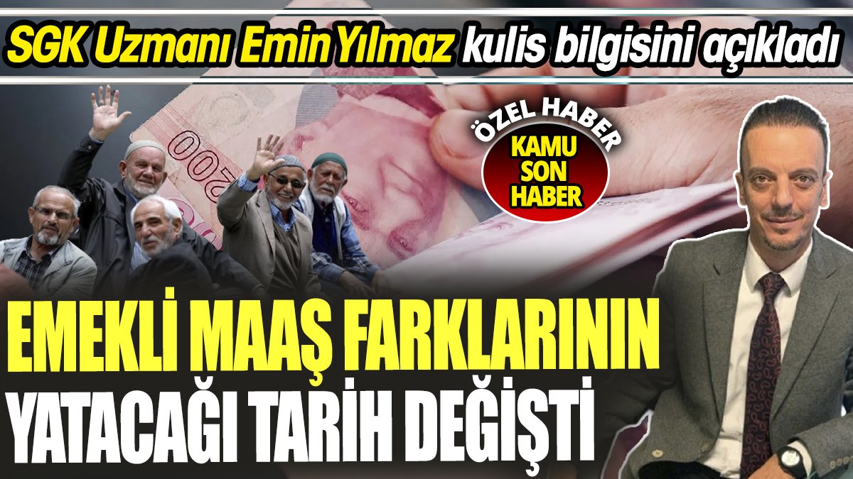 SGK Uzmanı Emin Yılmaz kulis bilgisini açıkladı ‘Emekli maaş farklarının yatacağı tarih değişti’