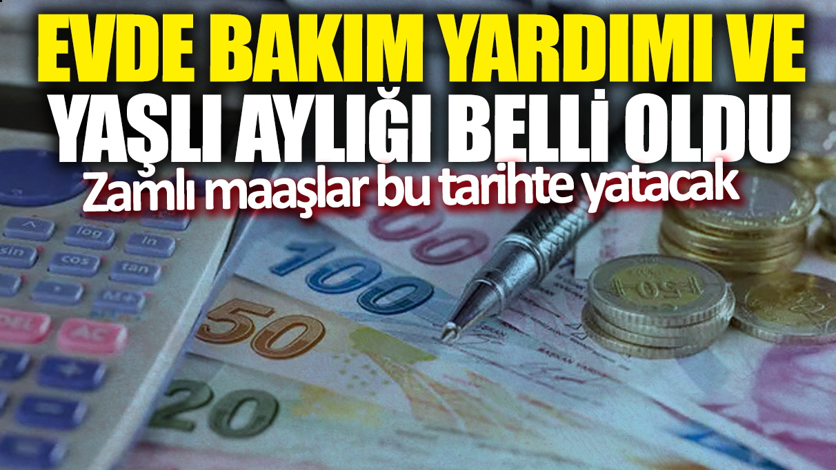 Evde bakım yardımı ve yaşlı aylığı belli oldu! Zamlı maaşlar bu tarihte yatacak