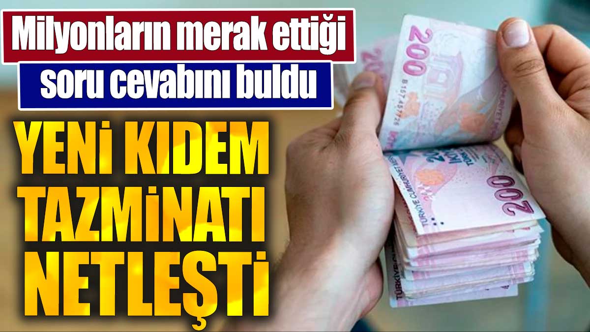 Yeni kıdem tazminatı netleşti. Milyonların merak ettiği soru cevabını buldu