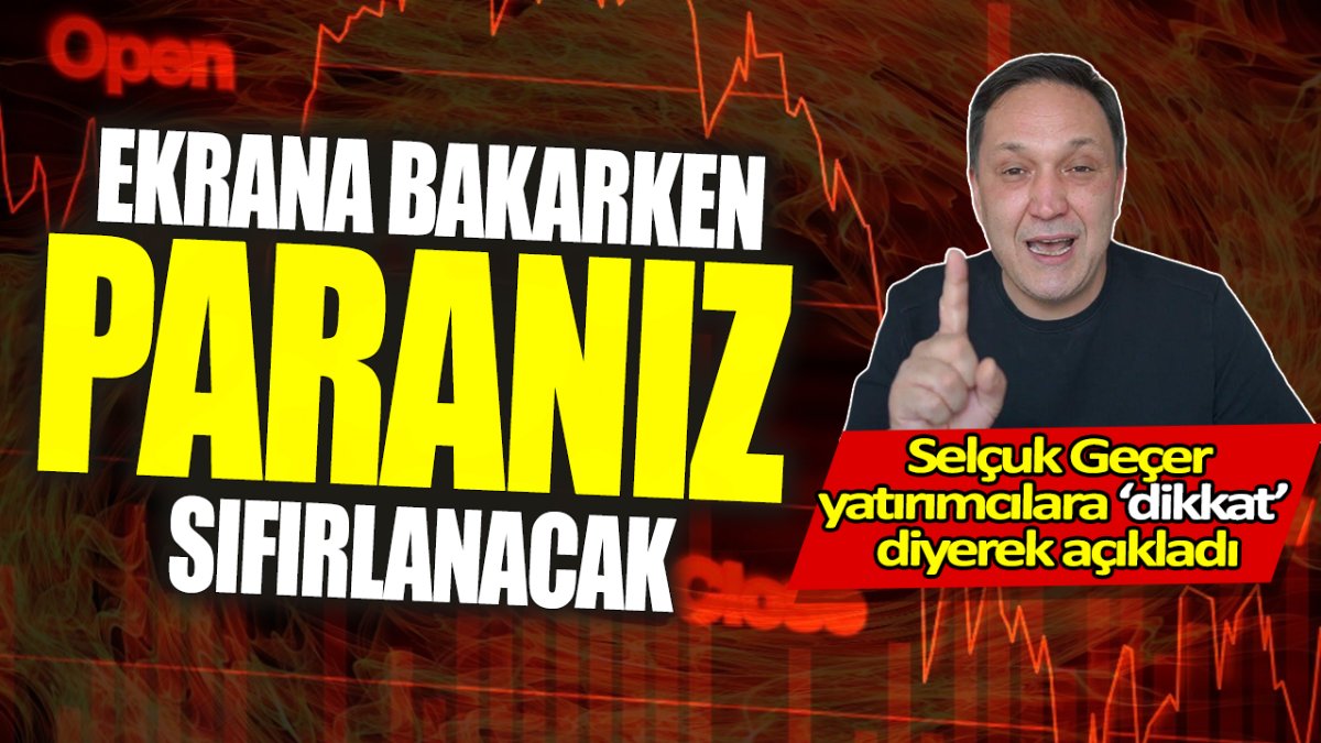 Selçuk Geçer: Ekrana bakarken paranız sıfırlanacak