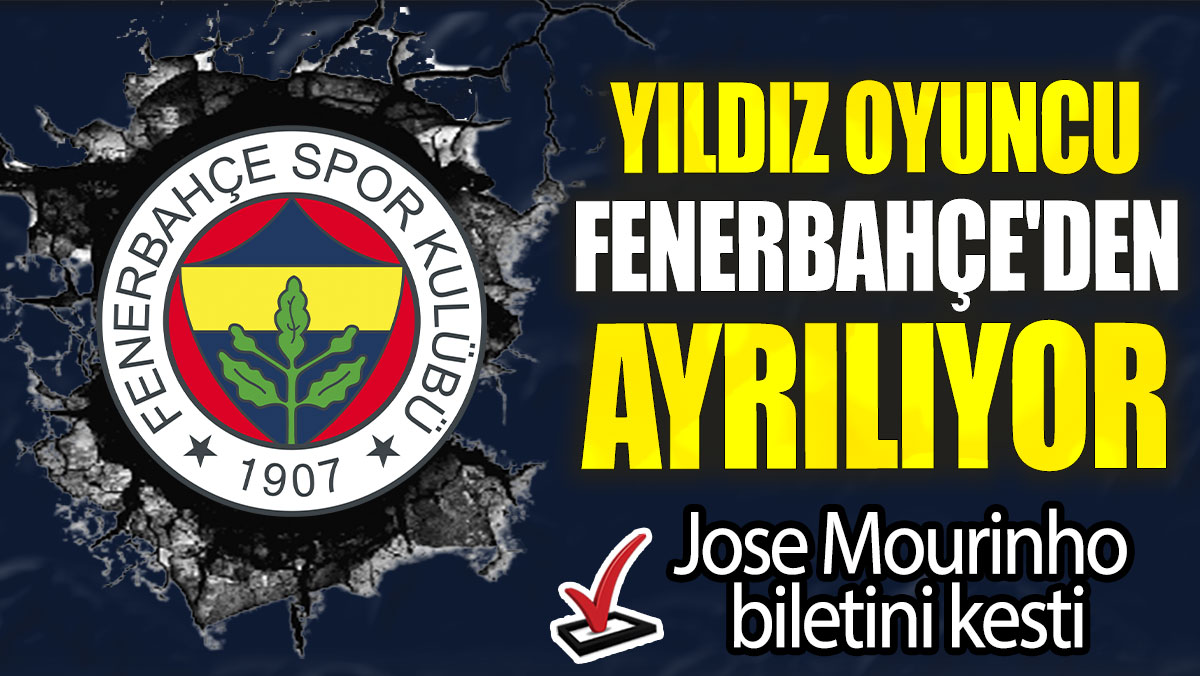 Jose Mourinho biletini kesti: Yıldız oyuncu Fenerbahçe'den ayrılıyor