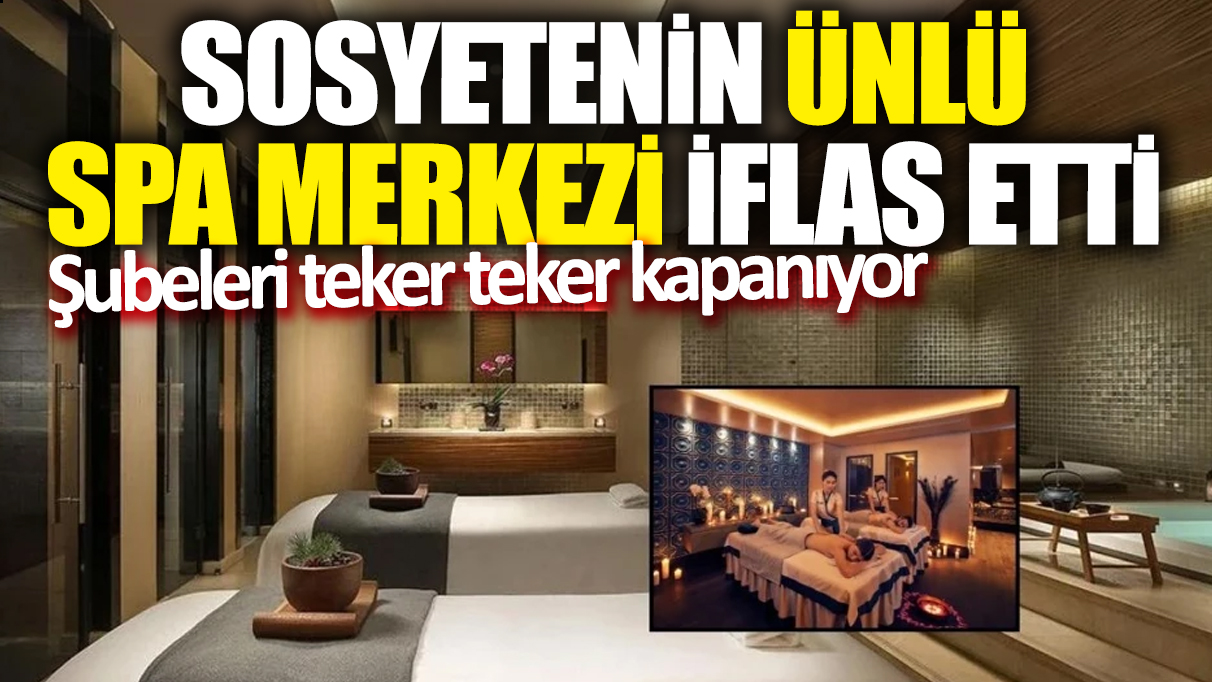 Sosyetenin ünlü SPA merkezi iflas etti! Şubeleri teker teker kapanıyor