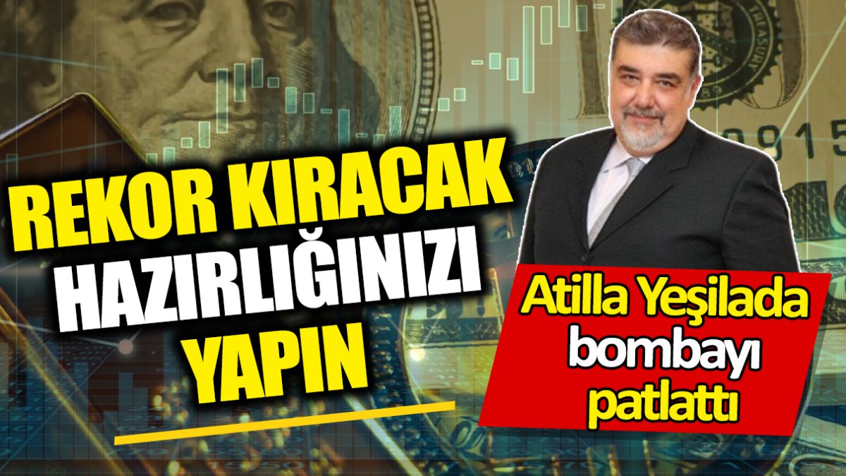 Atilla Yeşilada: Rekor kıracak hazırlığınızı yapın