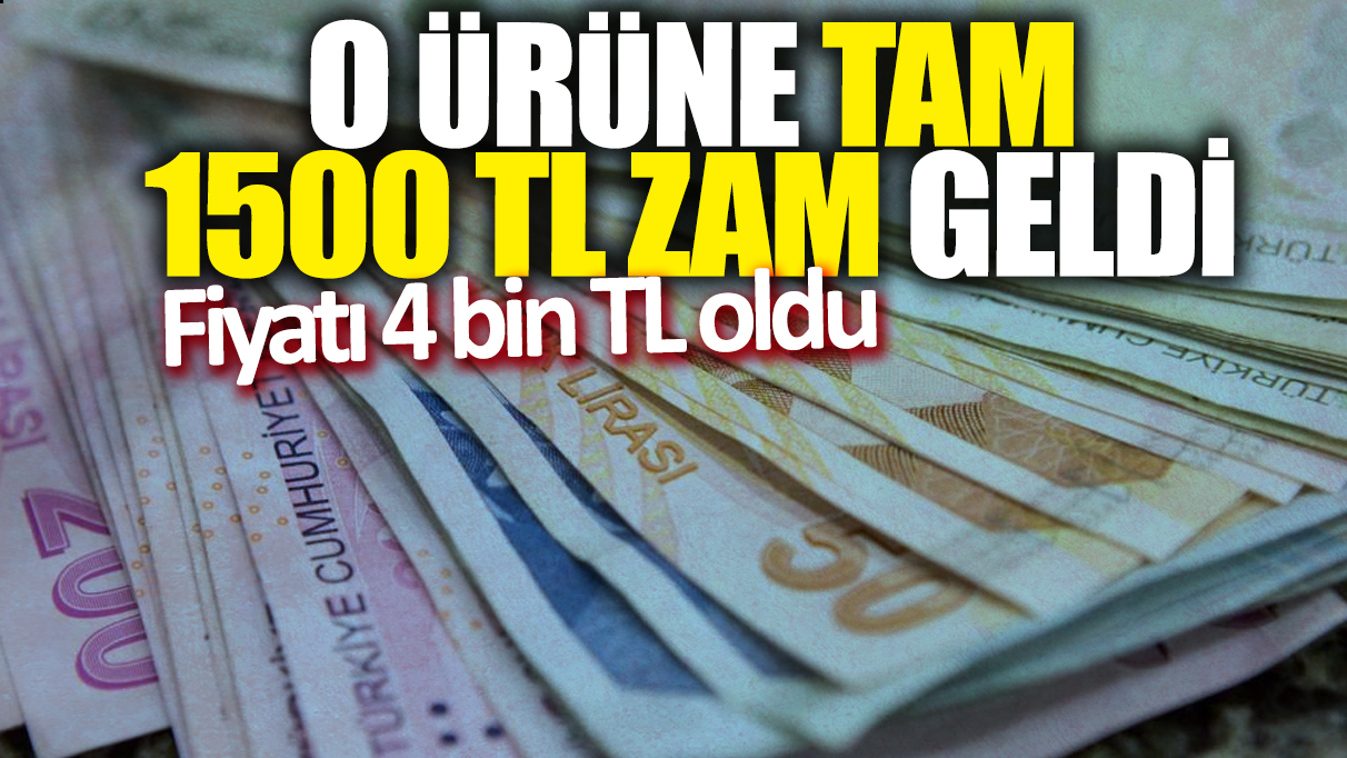 O ürüne tam 1500 TL zam geldi! Fiyatı 4 bin TL oldu