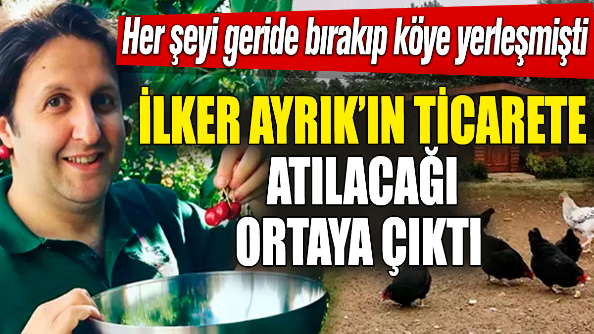 İlker Ayrık’ın ticarete atılacağı ortaya çıktı! Her şeyi geride bırakıp köye yerleşmişti