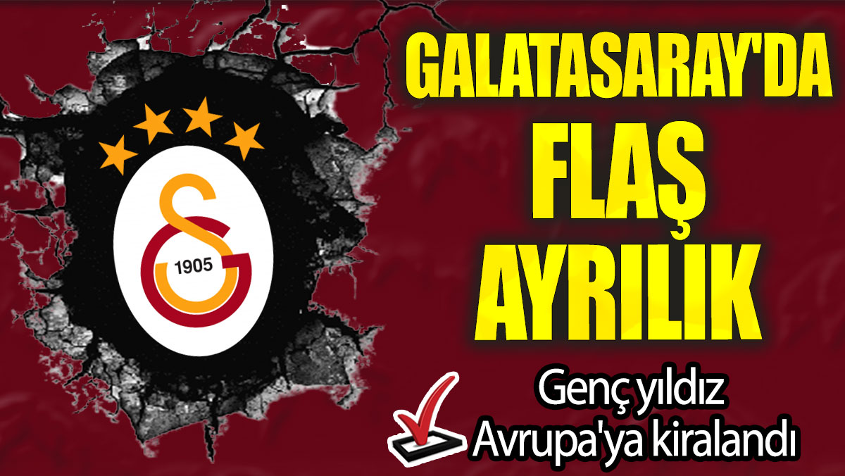 Galatasaray'da flaş ayrılık: Genç yıldız Avrupa'ya kiralandı