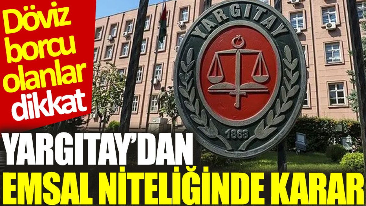 Yargıtay’dan emsal niteliğinde karar: Döviz borcu olanlar dikkat