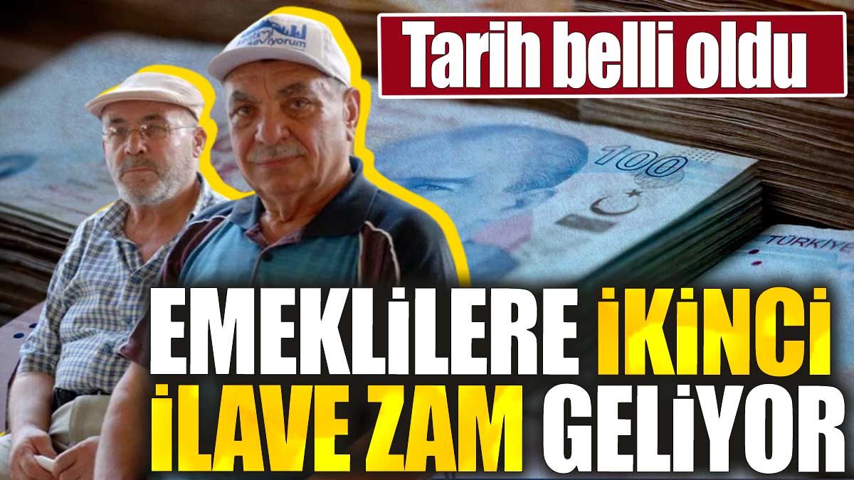 Emeklilere ikinci ilave zam geliyor: Tarih belli oldu