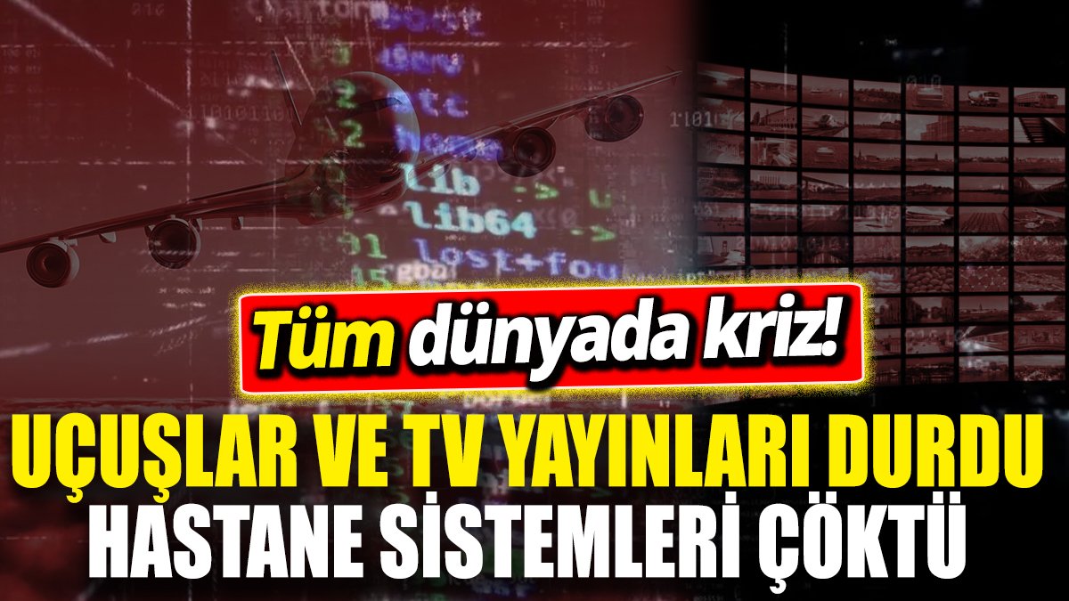 SON DAKİKA... Tüm dünyada kriz! Uçuşlar ve TV yayınları durdu ‘Hastane sistemleri çöktü’