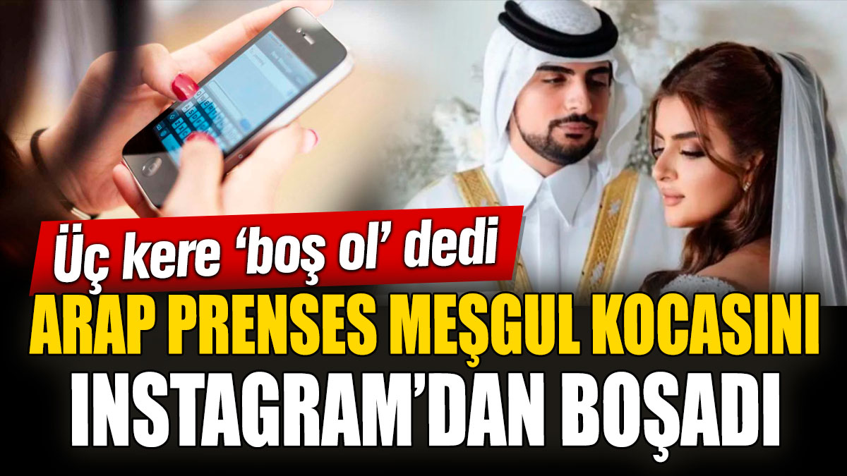 Arap Prenses meşgul kocasını Instagram’dan boşadı! Üç kere ‘boş ol’ dedi