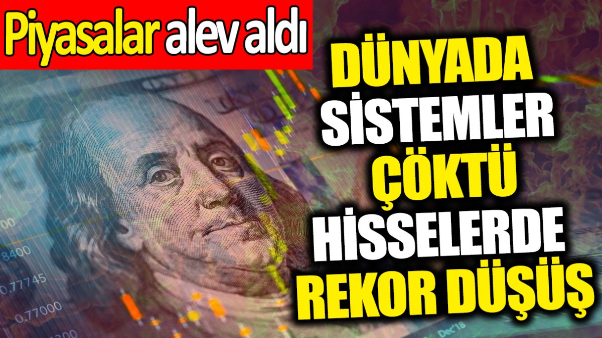 Dünyada sistemler çöktü! Piyasalar alev aldı 'Hisselerde rekor düşüş'