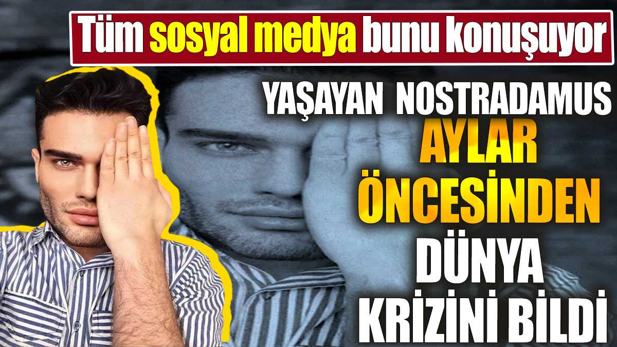 Yaşayan  Nostradamus aylar öncesinden dünya krizini bildi. Tüm sosyal medya bunu konuşuyor