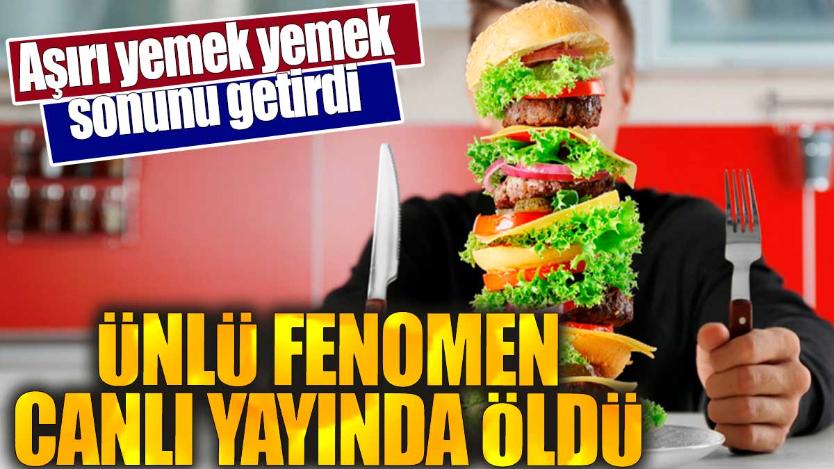 Aşırı yemek yemek sonunu getirdi. Ünlü fenomen canlı yayında öldü