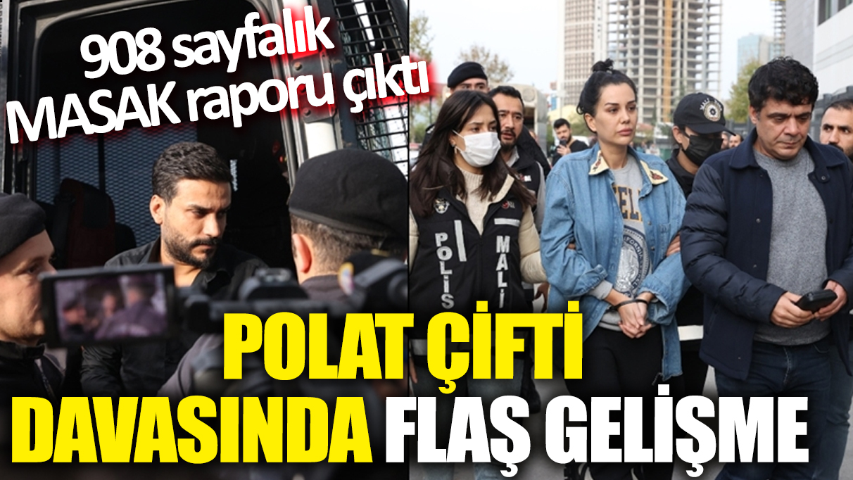 Dilan Polat ve Engin Polat çifti davasında flaş gelişme! 908 sayfalık MASAK raporu çıktı