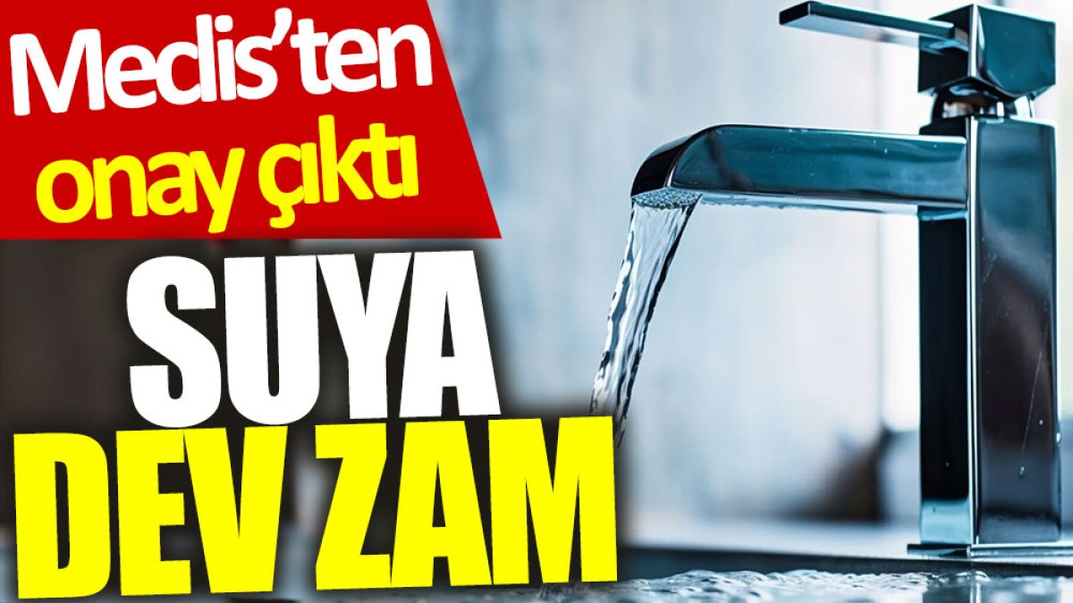 Suya dev zam: Meclis’ten onay çıktı