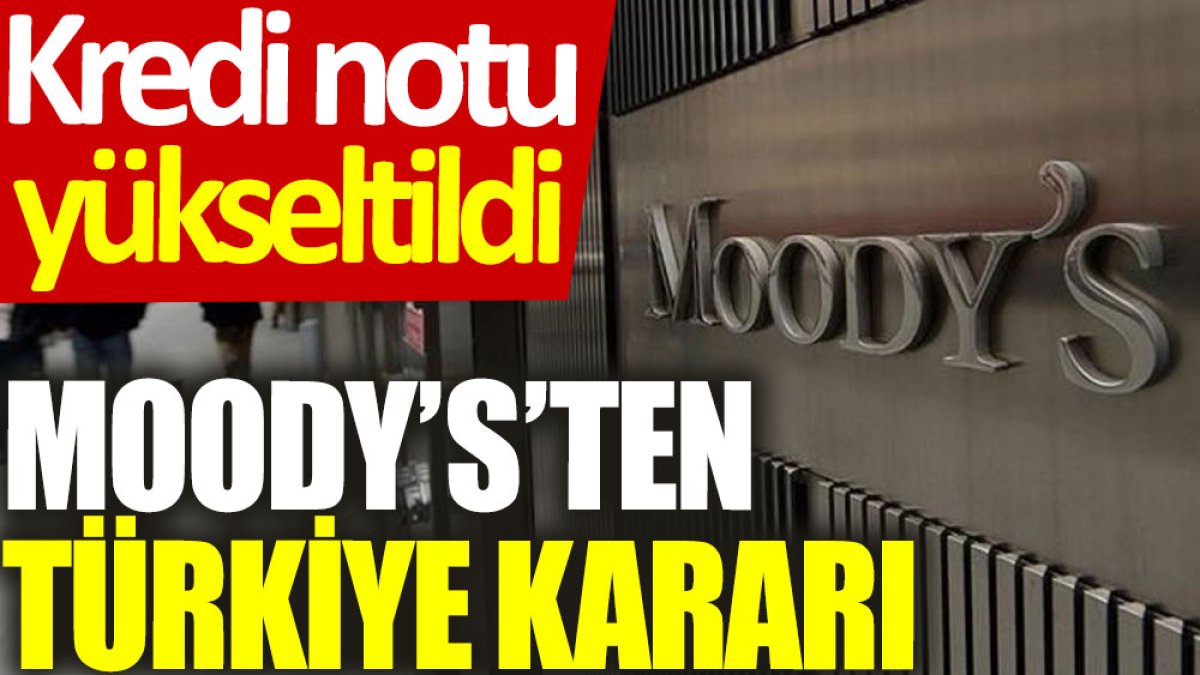 Moody’s’ten Türkiye kararı: Kredi notu yükseltildi