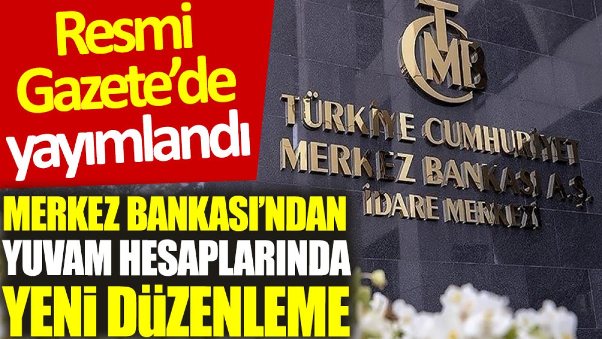 Merkez Bankası’ndan YUVAM hesaplarında yeni düzenleme: Resmi Gazete’de yayımlandı