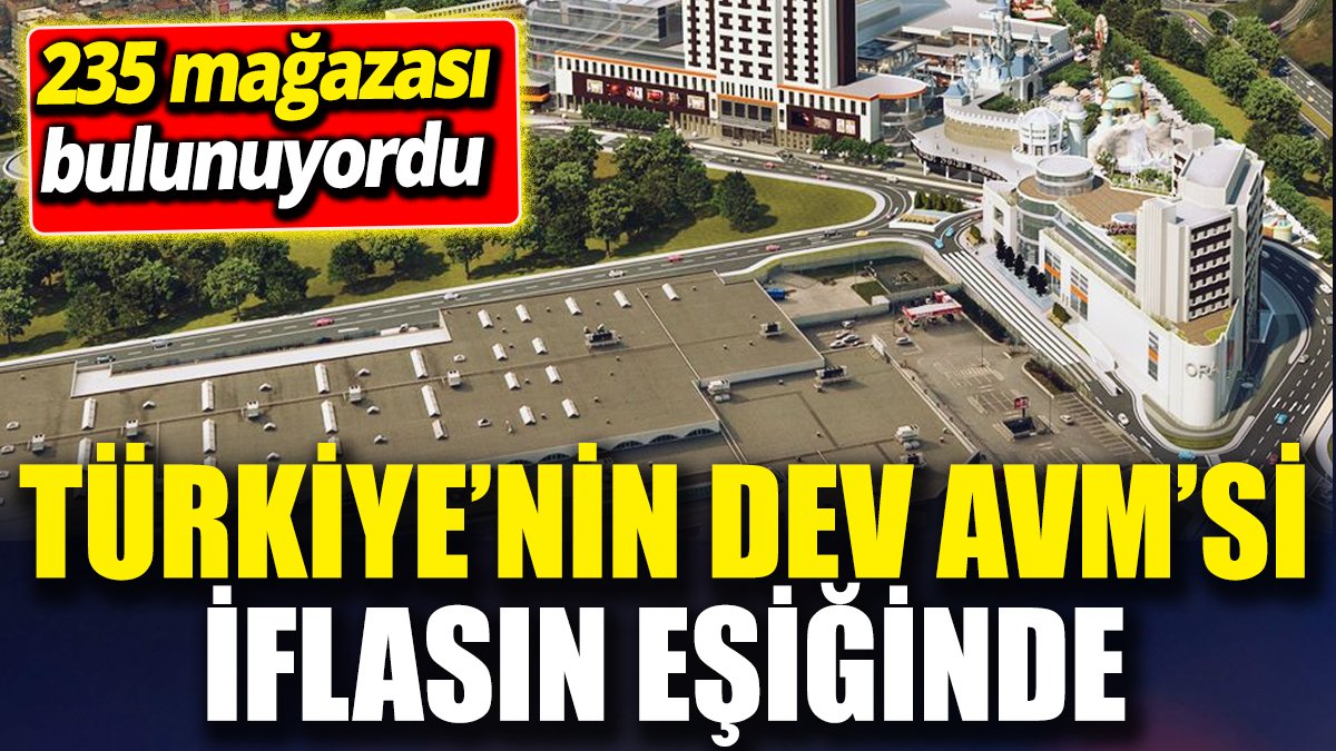 Türkiye’nin dev AVM’si iflasın eşiğinde ‘235 mağazası bulunuyordu’