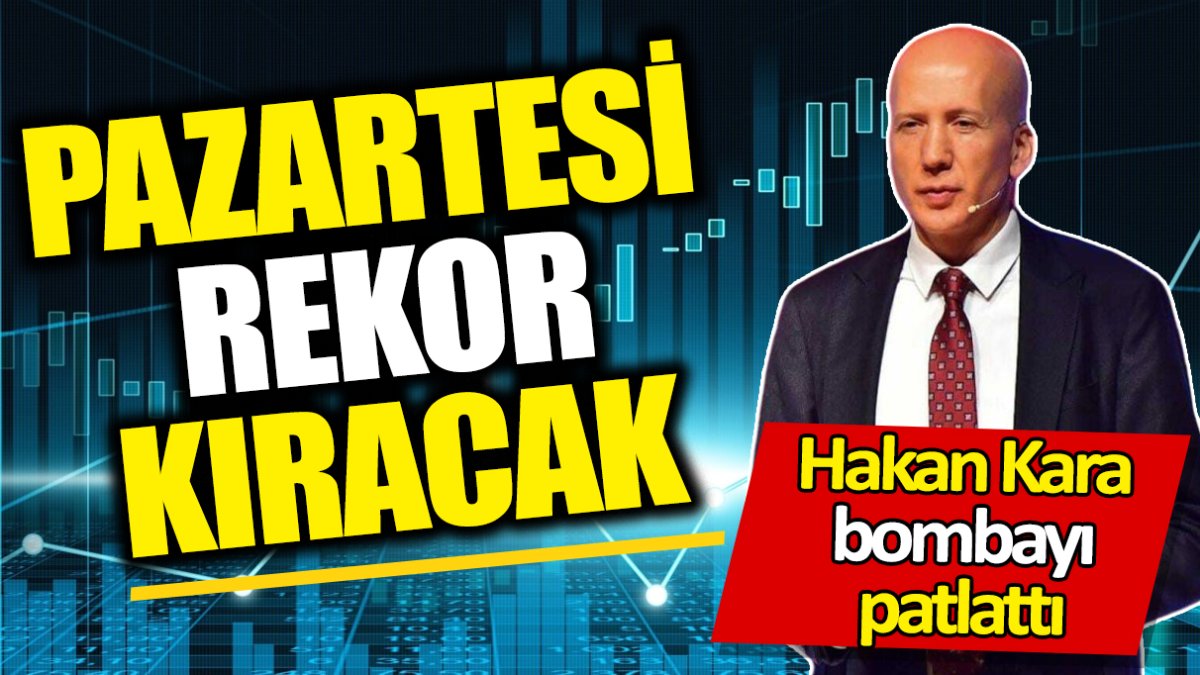 Hakan Kara: Pazartesi rekor kıracak