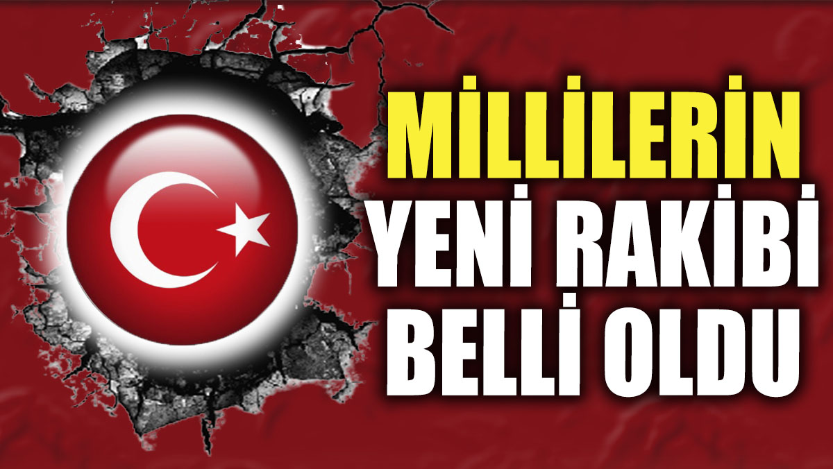 Millilerin yeni rakibi belli oldu