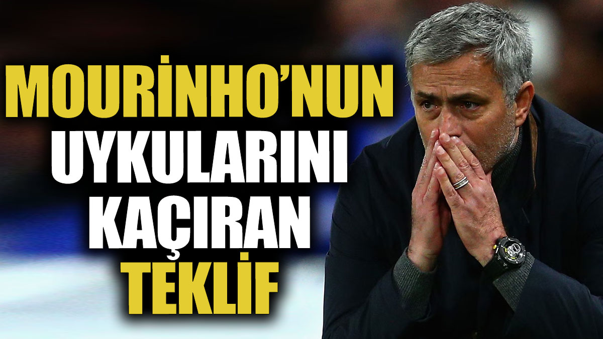 Mourinho’nun uykularını kaçıran teklif