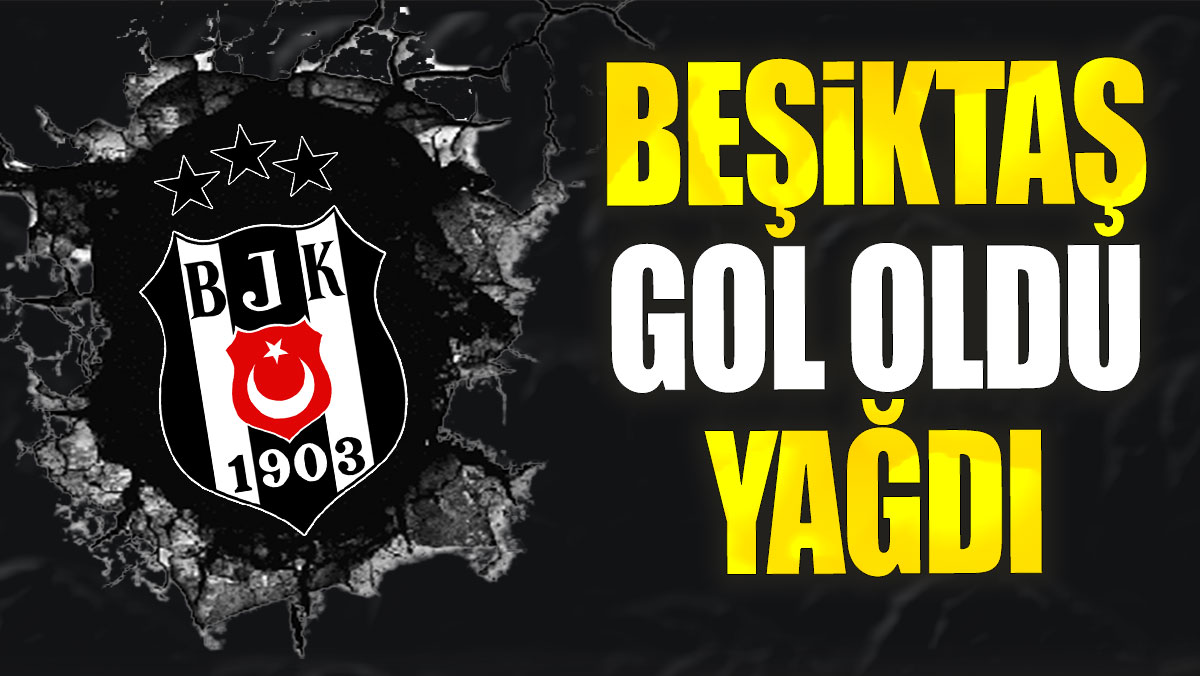 Beşiktaş gol oldu yağdı