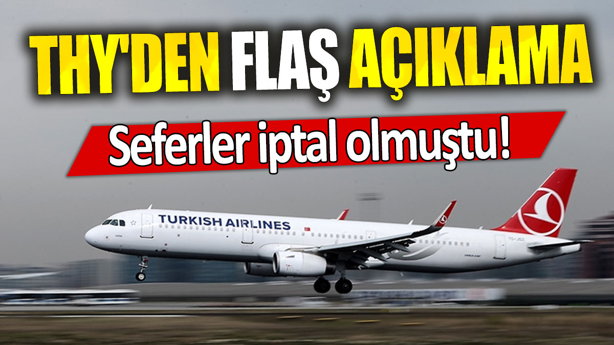 Seferler iptal olmuştu: THY'den flaş açıklama