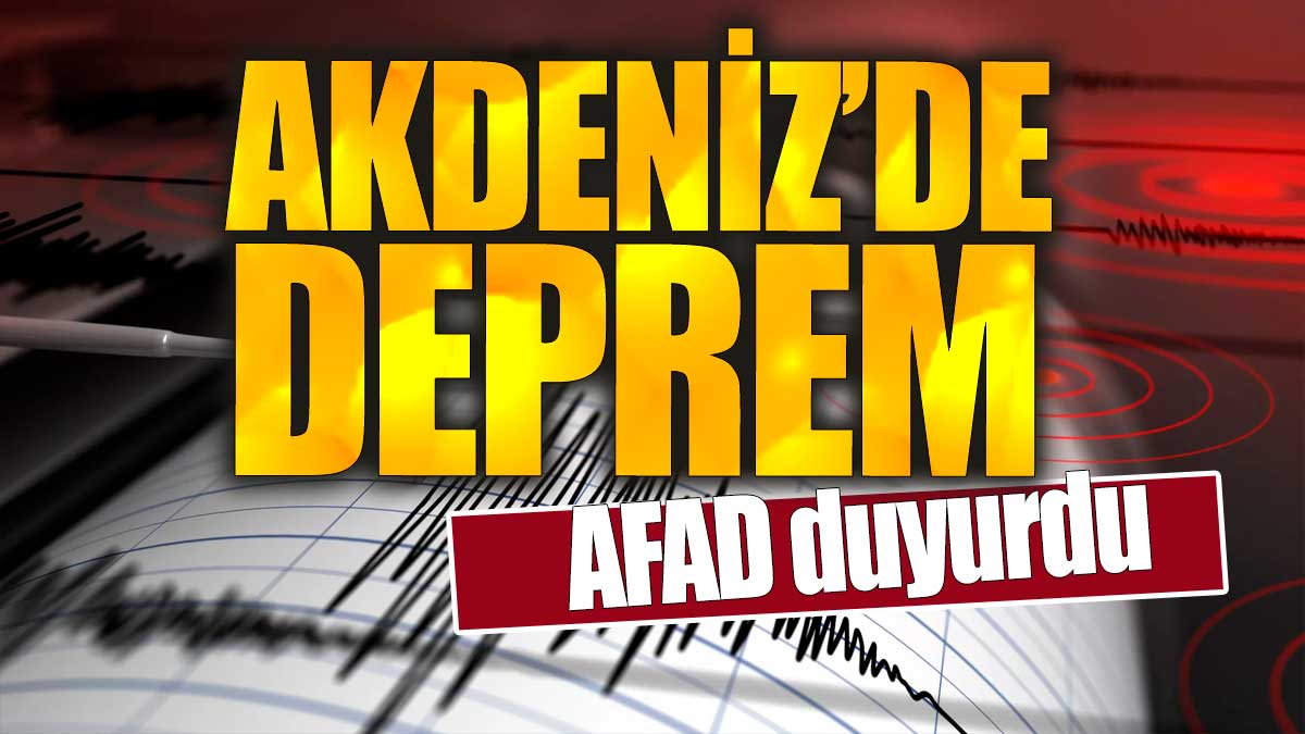 Son dakika... Akdeniz'de deprem