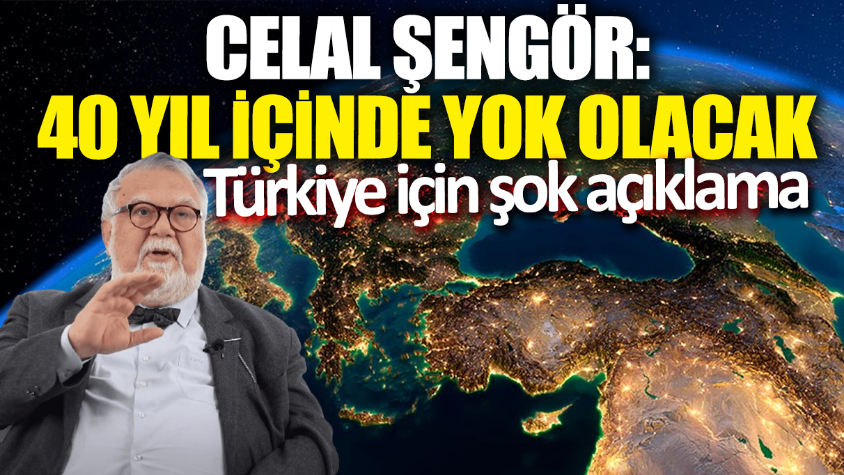 Celal Şengör: 40 yıl içinde yok olacak 'Türkiye için şok açıklama'