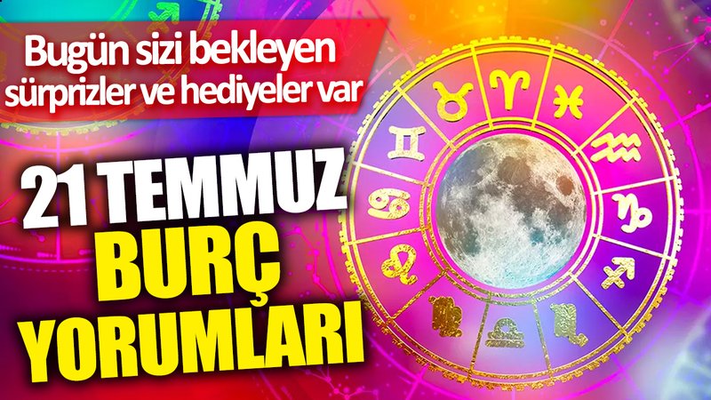 21 Temmuz burç yorumları! Bugün sizi bekleyen sürprizler ve hediyeler var