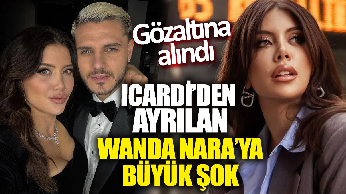 Mauro Icardi'den ayrılan Wanda Nara'ya büyük şok! Gözaltına alındı