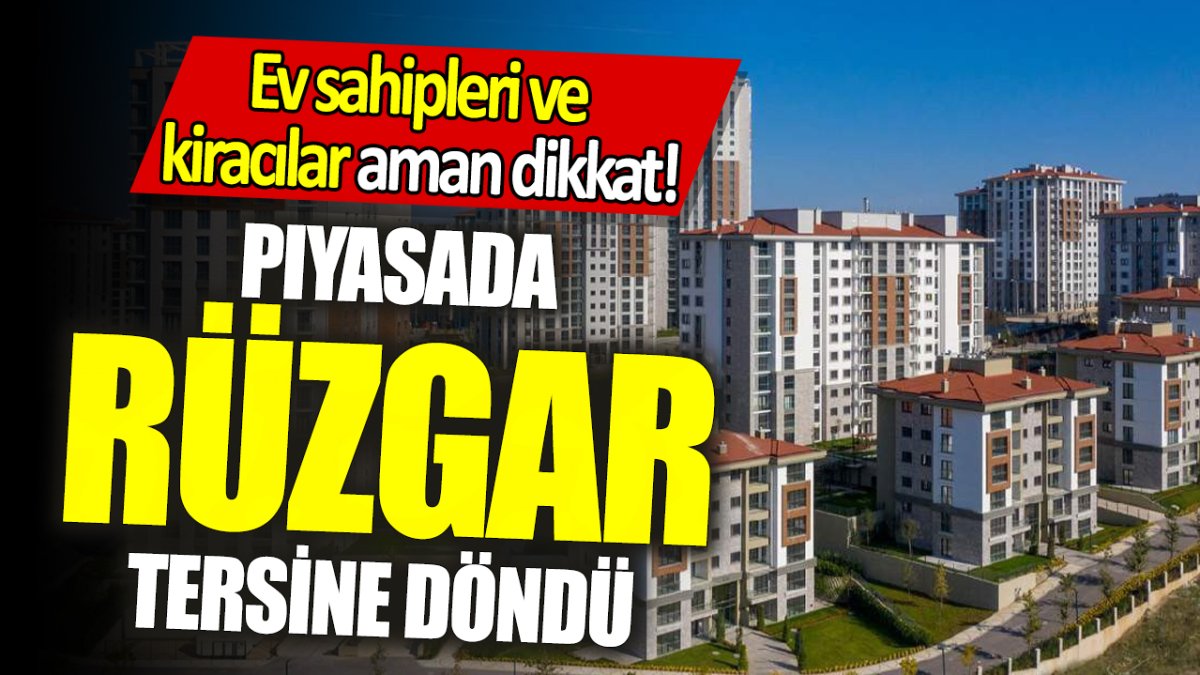 Ev sahipleri ve kiracılar aman dikkat! Piyasada rüzgar tersine döndü