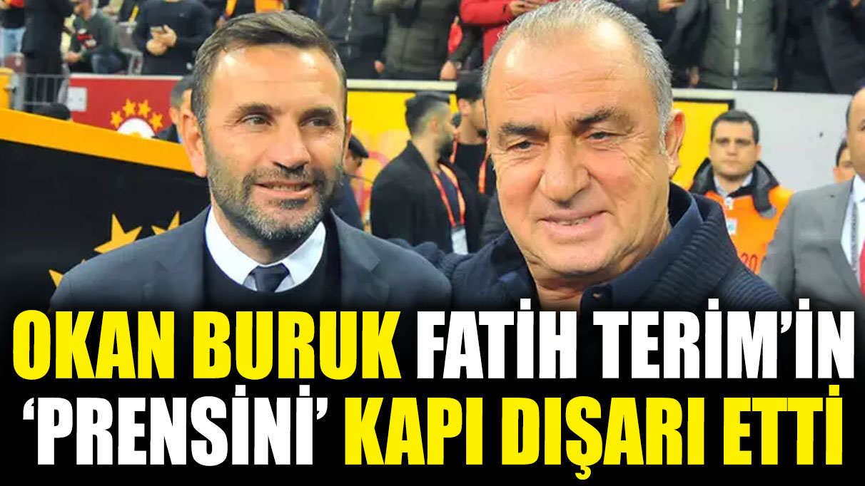 Okan Buruk Fatih Terim’in ‘prensini’ kapı dışarı etti