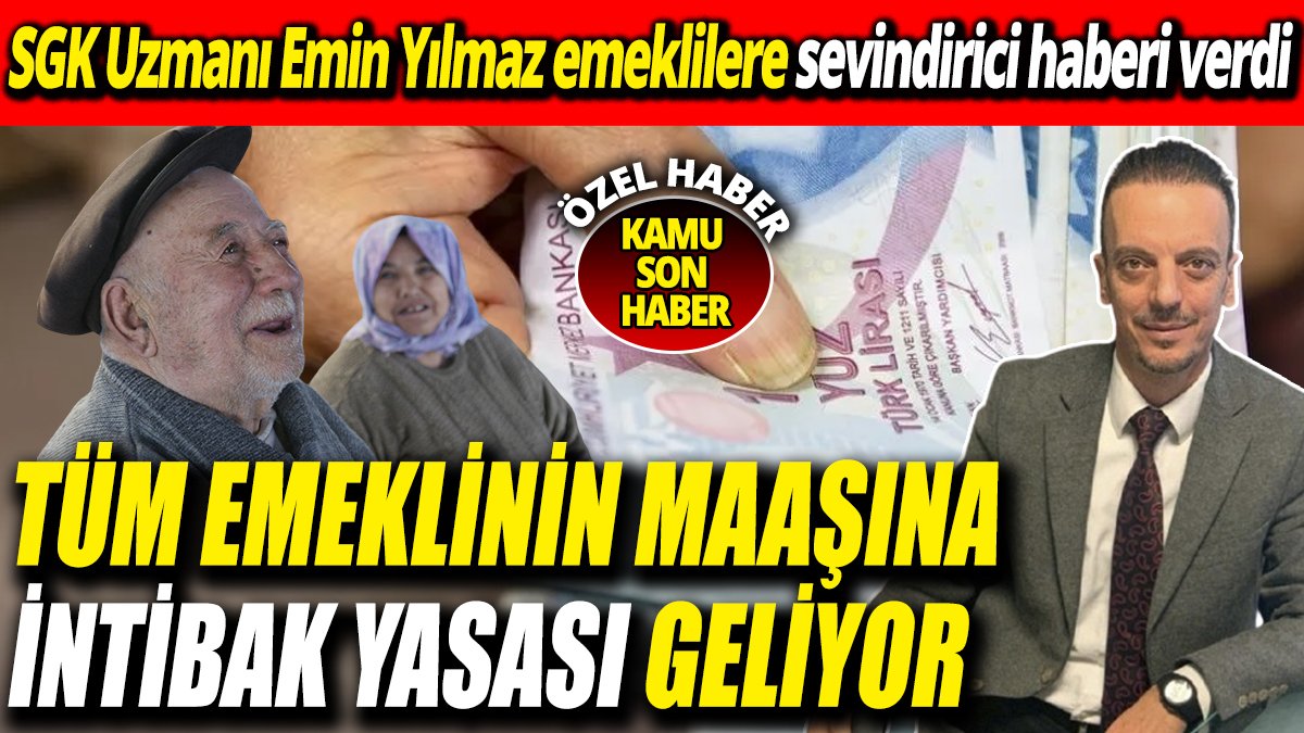 SGK Uzmanı Emin Yılmaz emeklilere sevindirici haberi verdi ‘Tüm emeklinin maaşına intibak yasası geliyor’