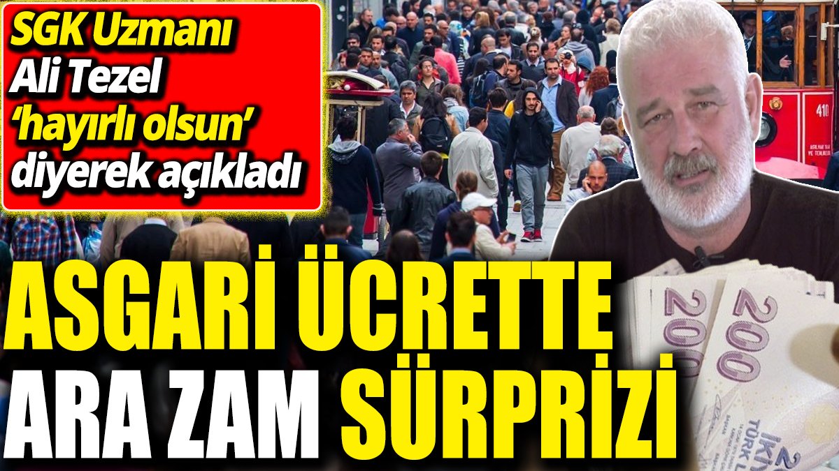 SGK Uzmanı Ali Tezel ‘hayırlı olsun’ diyerek açıkladı ‘Asgari ücrette ara zam sürprizi’