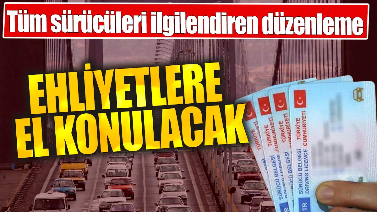 Ehliyetlere el konulacak! Tüm sürücüleri ilgilendiren düzenleme