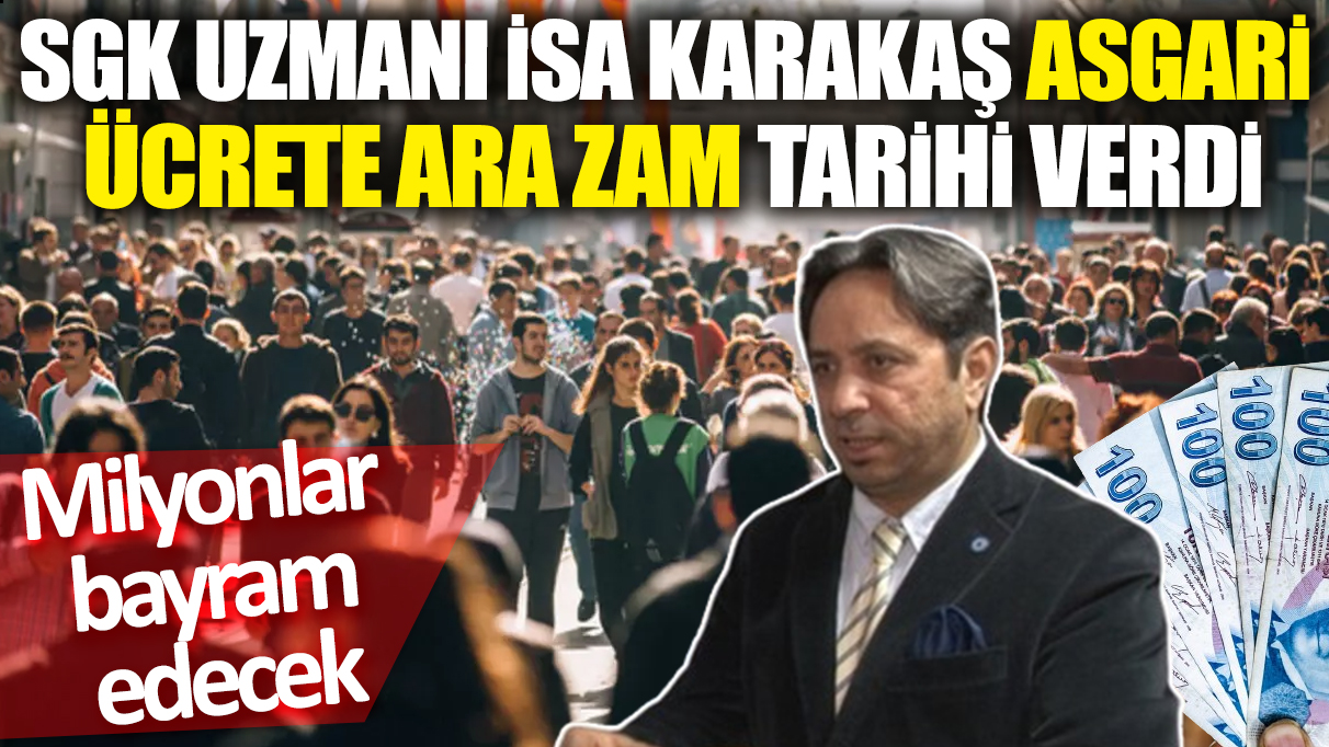 SGK Uzmanı İsa Karakaş asgari ücrete ara zam tarihi verdi! Milyonlar bayram edecek