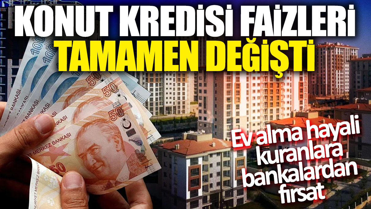 Ev alma hayali kuranlara bankalardan fırsat! Konut kredisi faizleri tamamen değişti