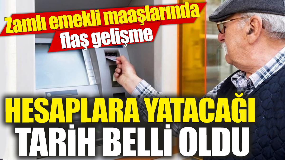 Zamlı emekli maaşlarının hesaplara yatacağı tarih belli oldu!