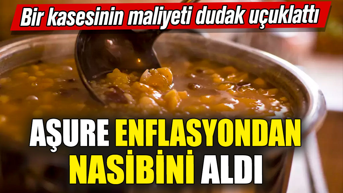 Aşure enflasyondan nasibini aldı! Bir kasesinin maliyeti dudak uçuklattı