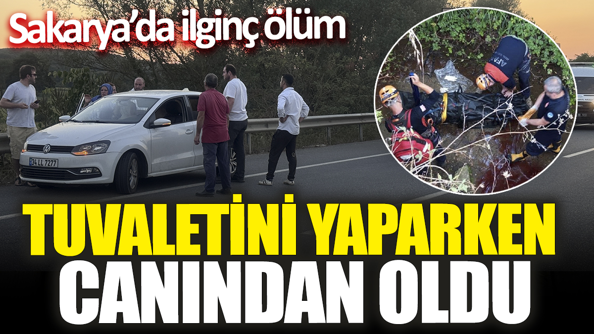 Tuvaletini yaparken canından oldu! Sakarya’da ilginç ölüm