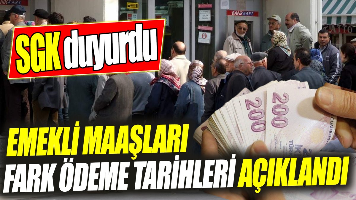 SON DAKİKA... Emekli maaşları fark ödeme tarihleri açıklandı