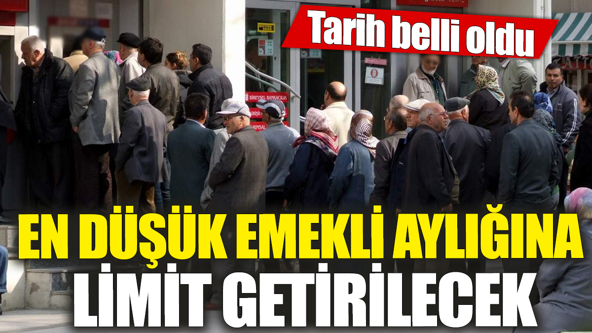 En düşük emekli aylığına limit getirilecek! Tarih belli oldu